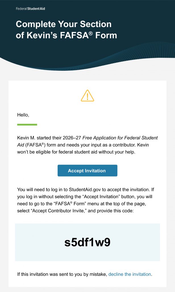 The invitation email invites you to participate as a contributor on your child’s FAFSA form and provides you with their invitation code. By selecting the “Accept Invitation” button, you can enter their FAFSA form.